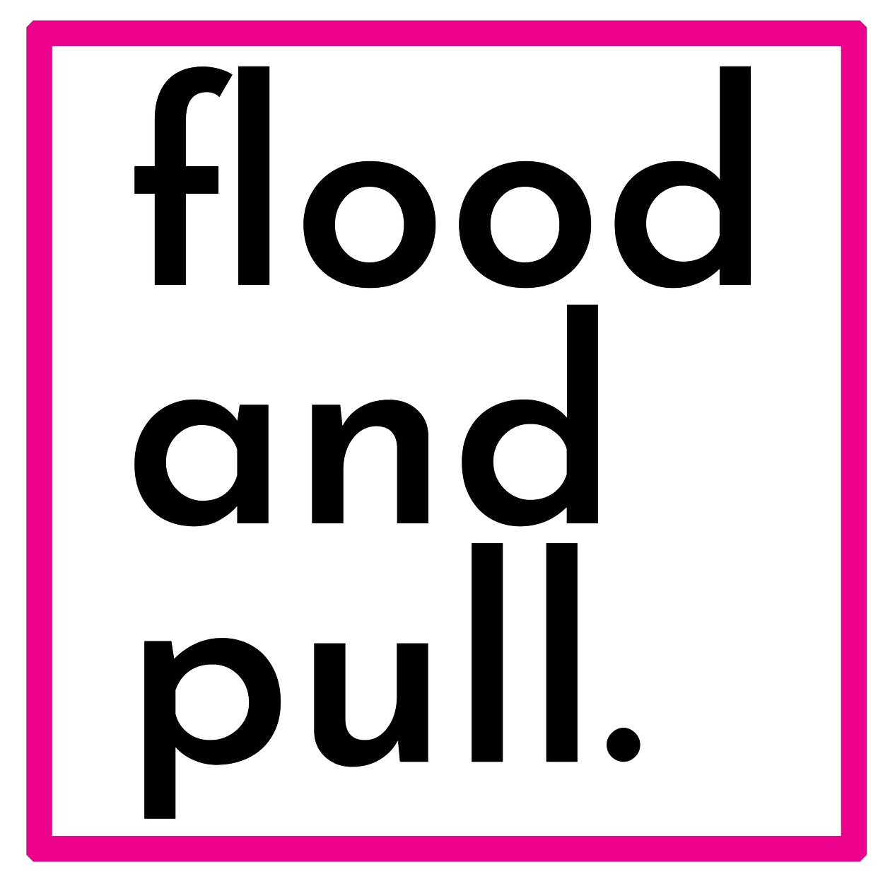 flood and pull. home